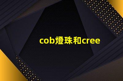 cob燈珠和cree燈珠哪個(gè)好 led燈珠結(jié)構(gòu)圖解